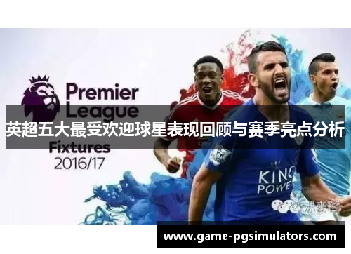 英超五大最受欢迎球星表现回顾与赛季亮点分析