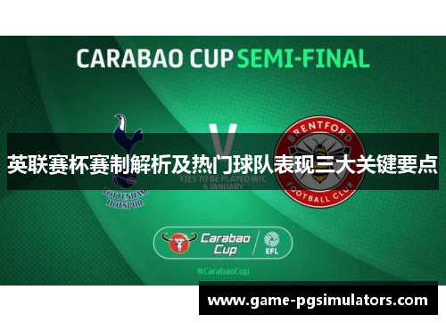 英联赛杯赛制解析及热门球队表现三大关键要点 英联赛杯赛制解析及热门球队表现三大关键要点